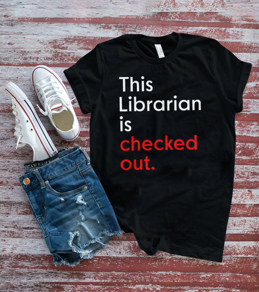 This Librarian Is Checked Out In T-Shirt