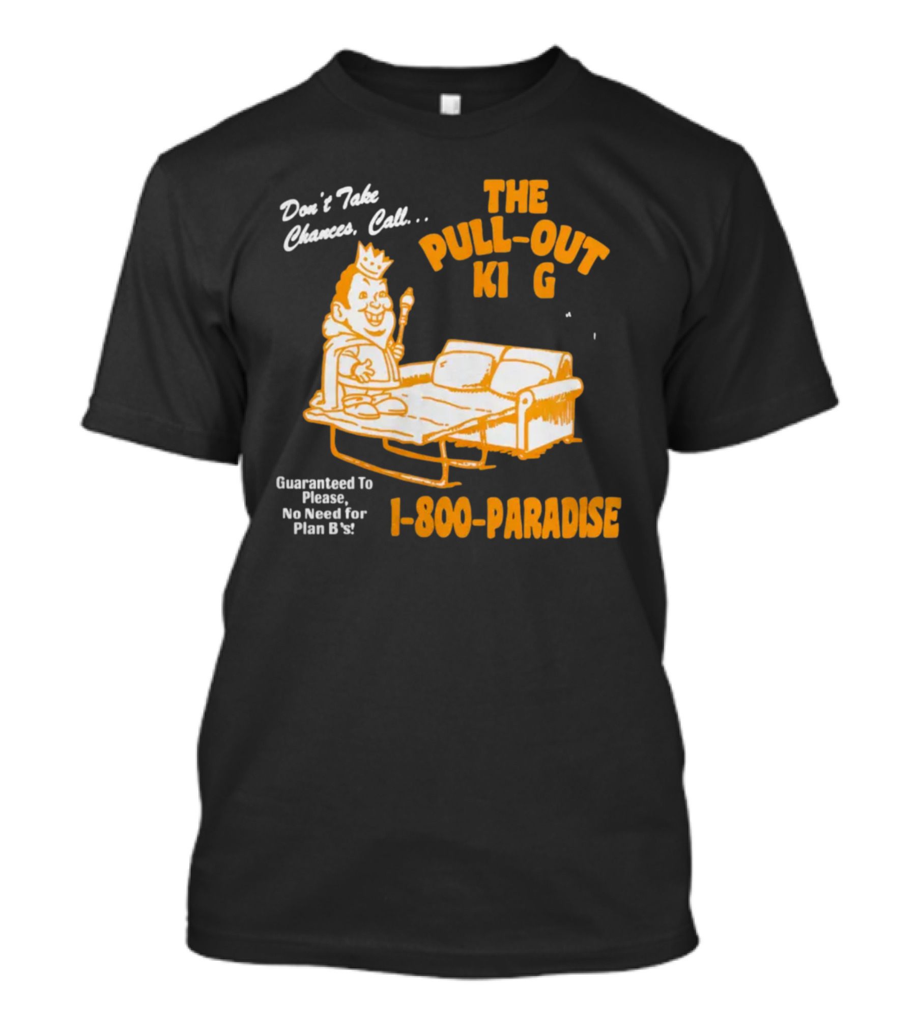 Don't Take Chances Call The Pull Out King 1-800-Paradise Guaranteed To Please No Need For Plan B T-Shirt
