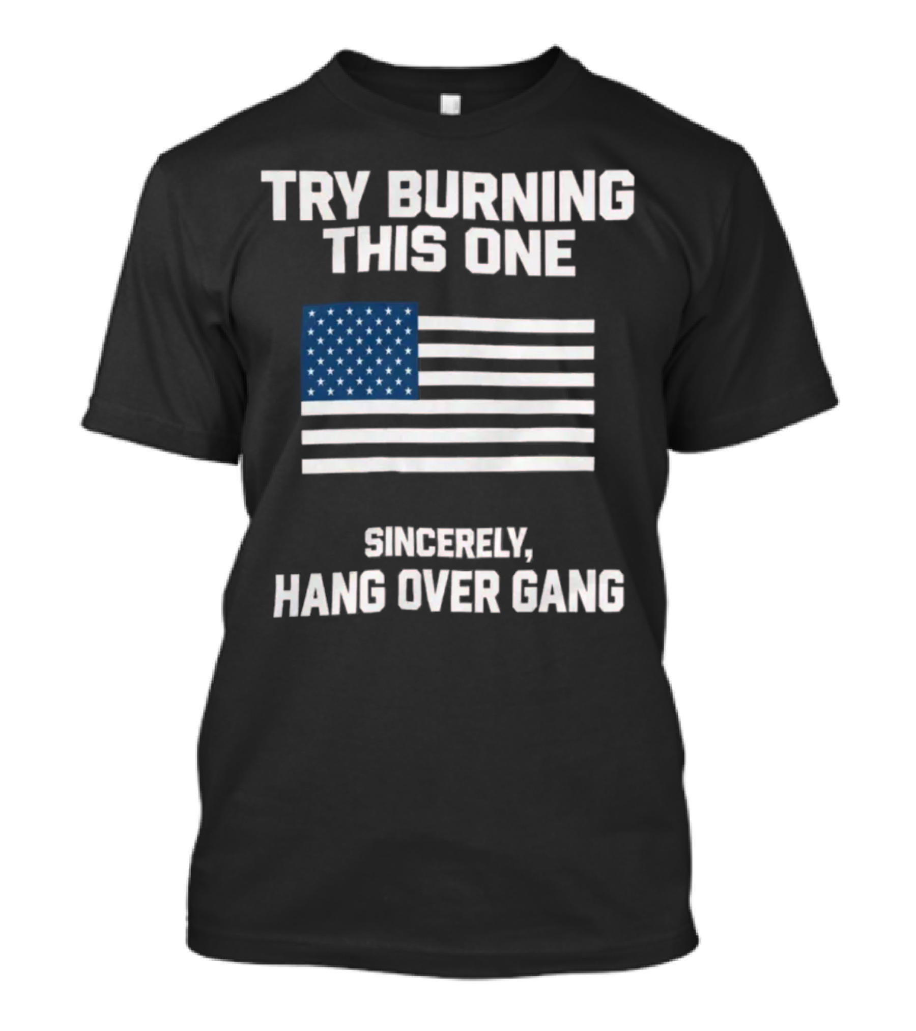 Try Burning This One American Flag Sincerely Hang Over Gang T-Shirt