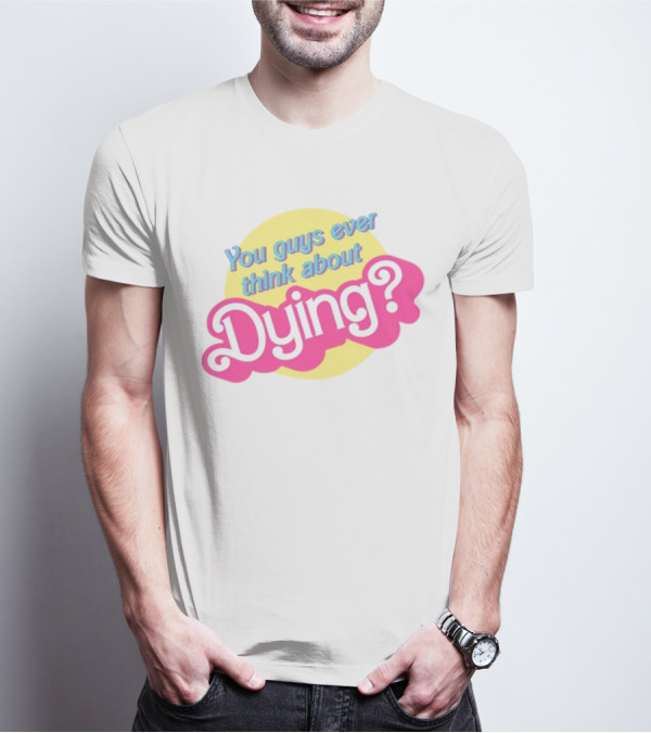 You Guys Ever Think About Dying Barbie Pink Text T-Shirt