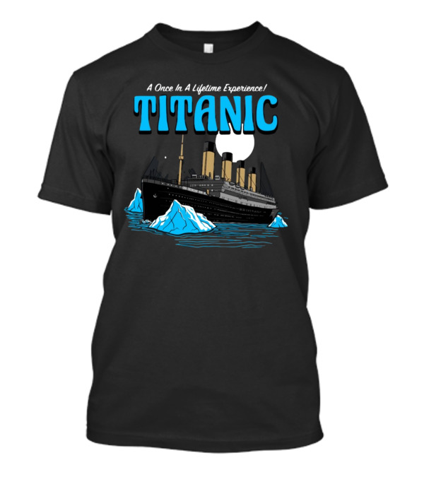A Once In A Lifetime Experience Titanic Ship Iceberg Ocean Adventure T-Shirt