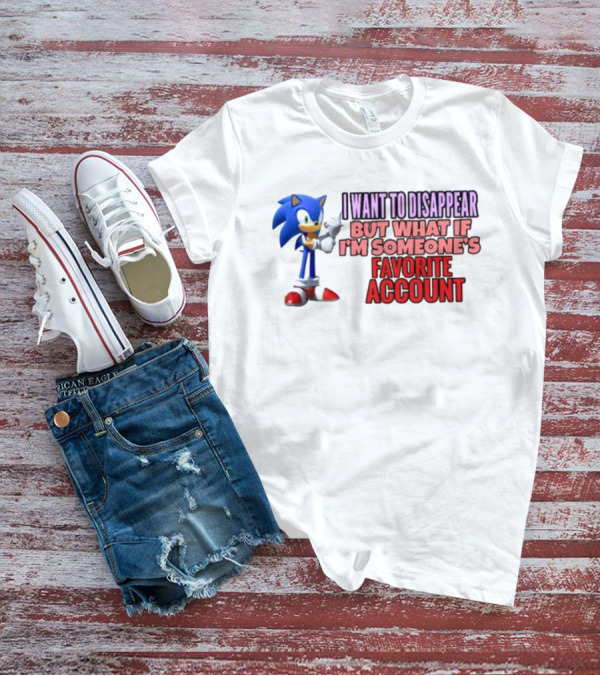 I Want To Disappear But What If I'm Someone's Favorite Account Sonic T-Shirt
