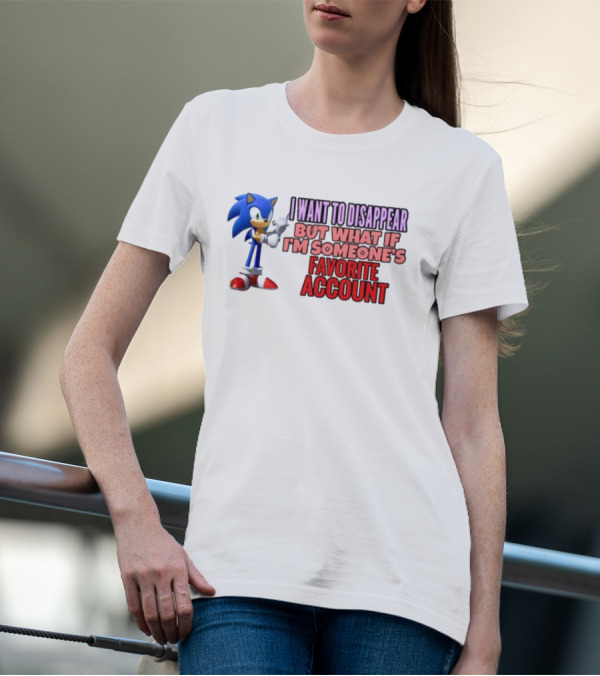 I Want To Disappear But What If I'm Someone's Favorite Account Sonic T-Shirt