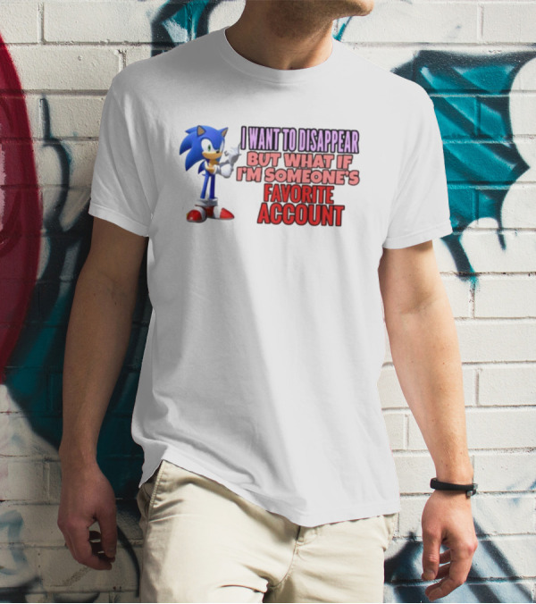 I Want To Disappear But What If I'm Someone's Favorite Account Sonic T-Shirt