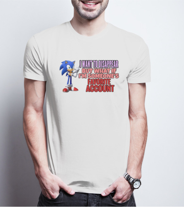 I Want To Disappear But What If I'm Someone's Favorite Account Sonic T-Shirt
