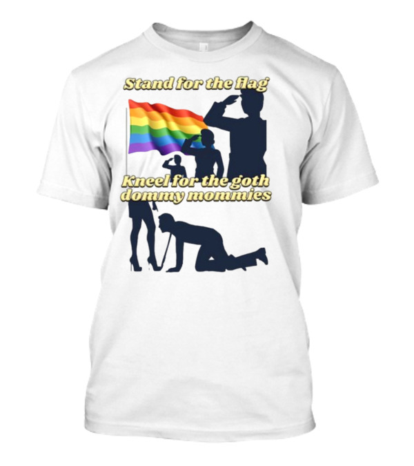 Stand For The Flag Rainbow Kneel For The Goth Dommy Mommies T-Shirt