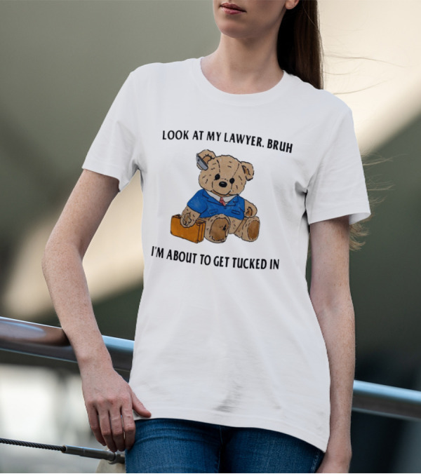 Teddy Bear Lawyer With Briefcase And Pencil: Look At My Lawyer Bruh I'm About To Get Tucked In T-Shirt