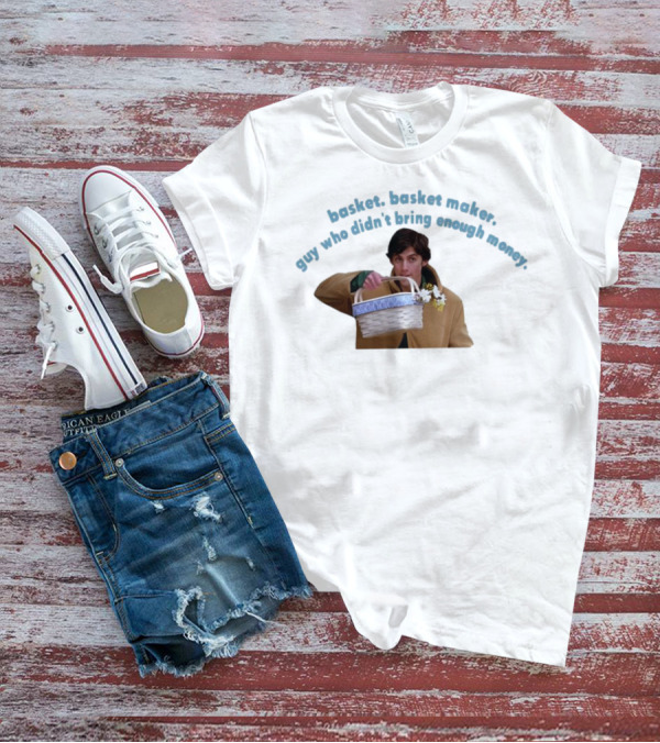 Basket Basket Maker Guy Who Didn't Bring Enough Money Realistic Character With Basket T-Shirt