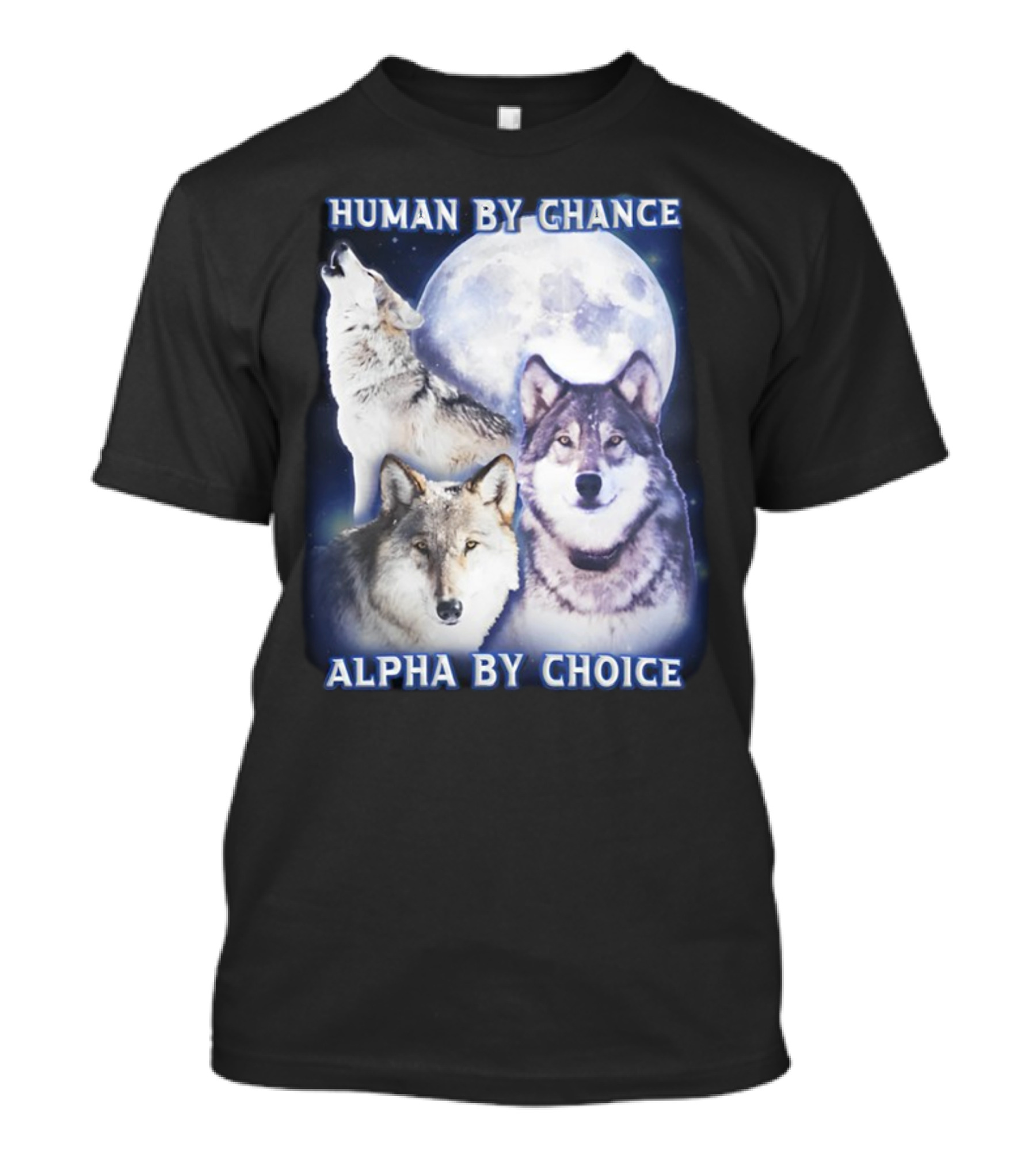 Human By Chance Alpha By Choice Wolf Howling Moon Trio T-Shirt