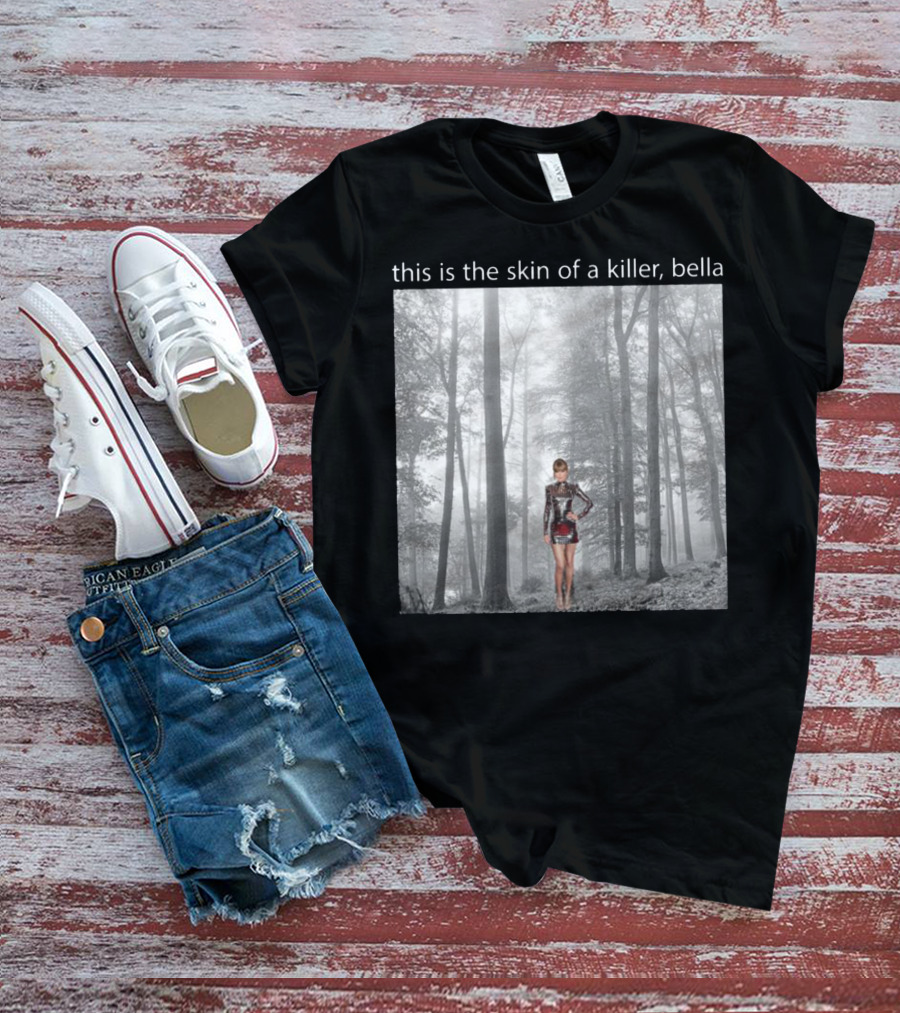 This Is The Skin Of A Killer Bella Taylor Swift Forest Scene T-Shirt
