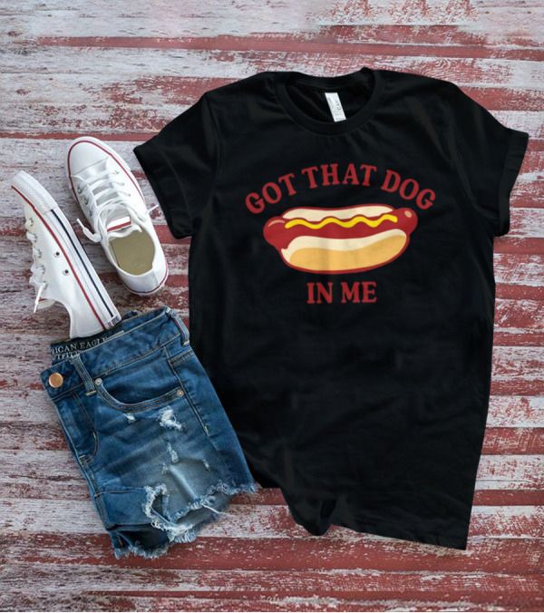 Got That Dog In Me Hotdog Humor T-Shirt