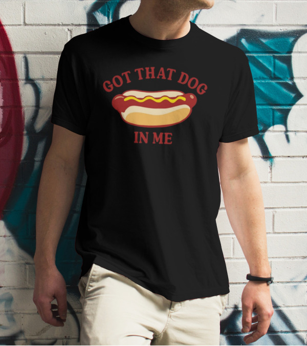 Got That Dog In Me Hotdog Humor T-Shirt