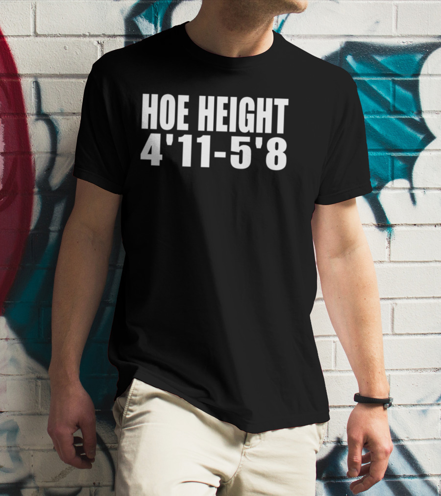 HOE HEIGHT 4'11 5'8 Inches Tall T-Shirt