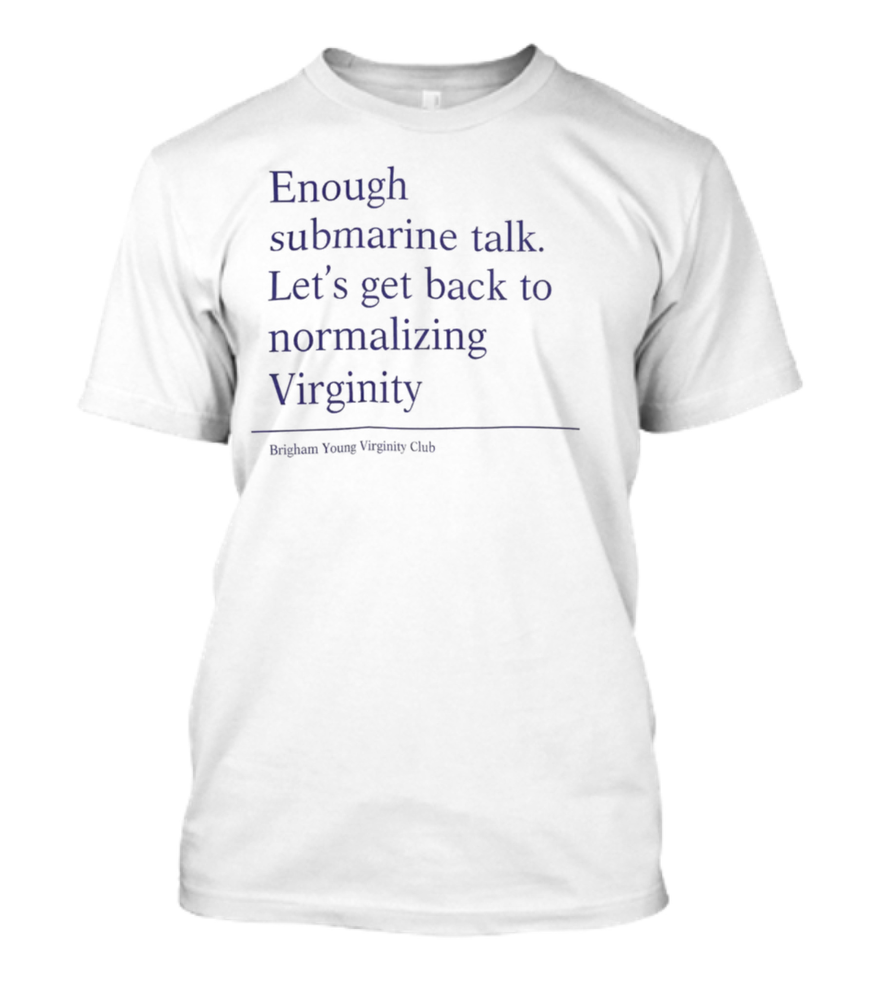 Enough Submarine Talk Let's Get Back To Normalizing Virginity Brigham Young Upsilon Class T-Shirt