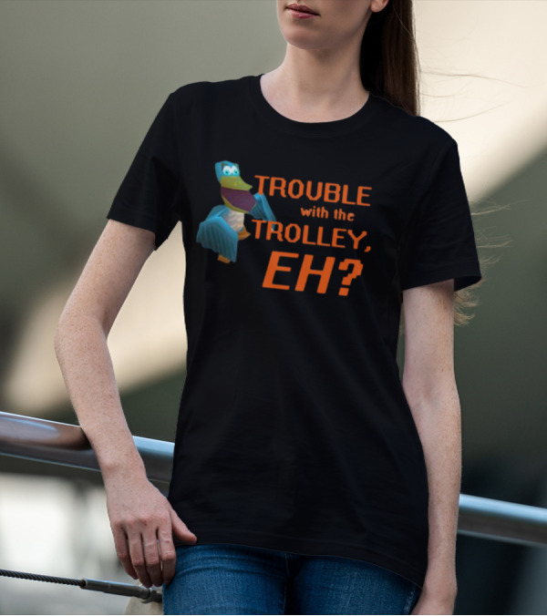 Trouble With The Trolley Eh Video Game NPC Quote Character T-Shirt
