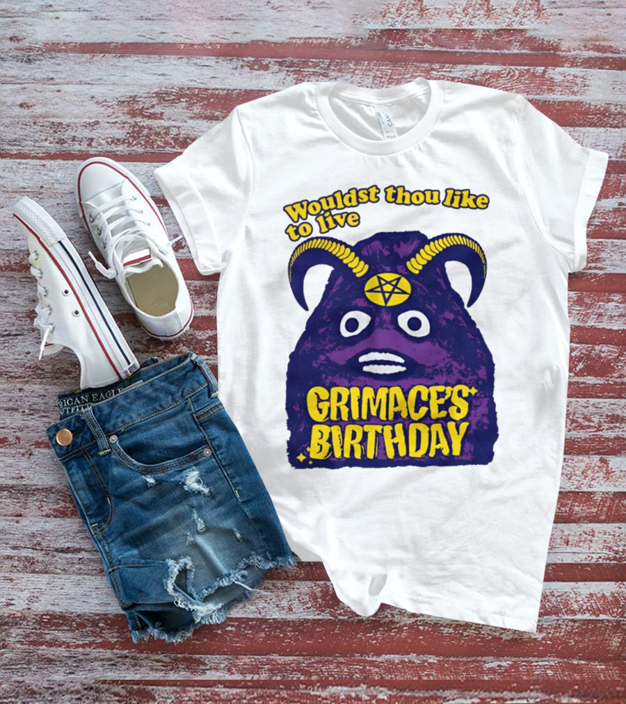 Wouldst Thou Like To Live Grimace's Birthday T-Shirt