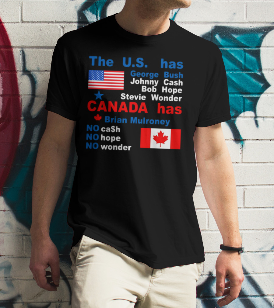 Caitlin Puke The U.S. Has George Bush Johnny Cash Bob Hope Stevie Wonder Canada Has Brian Mulroney No Cash No Hope No Wonder T-Shirt