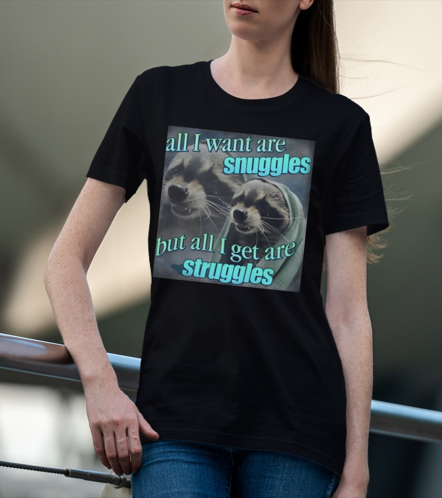 All I Want Are Snuggles But All I Get Are Struggles Raccoon Wrapped In Blanket T-Shirt