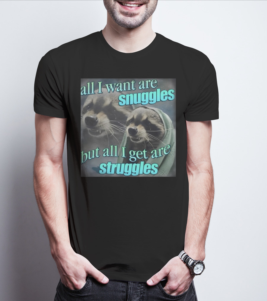 All I Want Are Snuggles But All I Get Are Struggles Raccoon Wrapped In Blanket T-Shirt