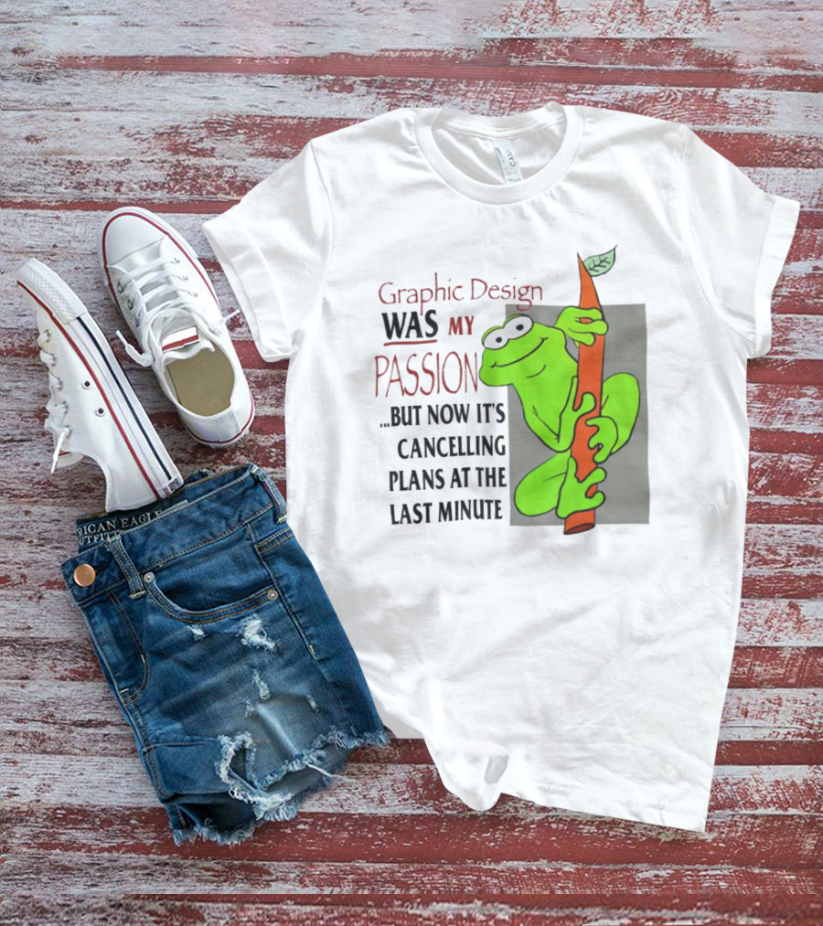 Graphic Design Was My Passion Frog With Leaf Cancelling Plans At The Last Minute T-Shirt