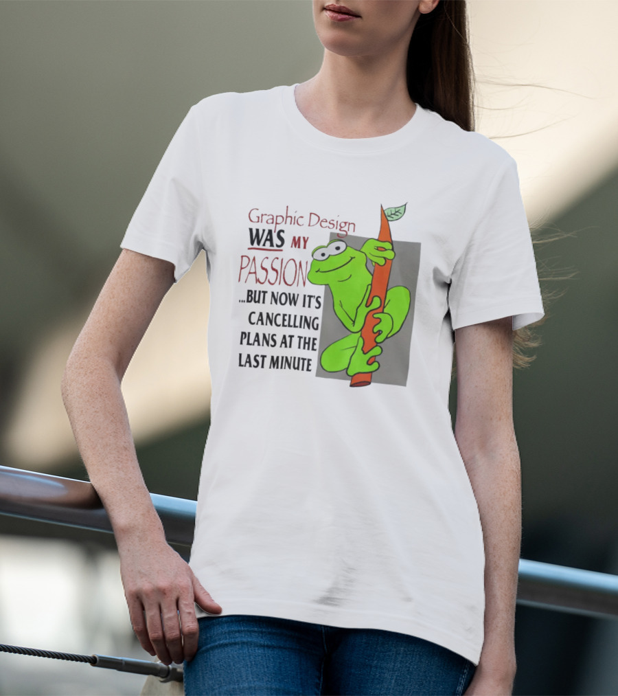 Graphic Design Was My Passion Frog With Leaf Cancelling Plans At The Last Minute T-Shirt