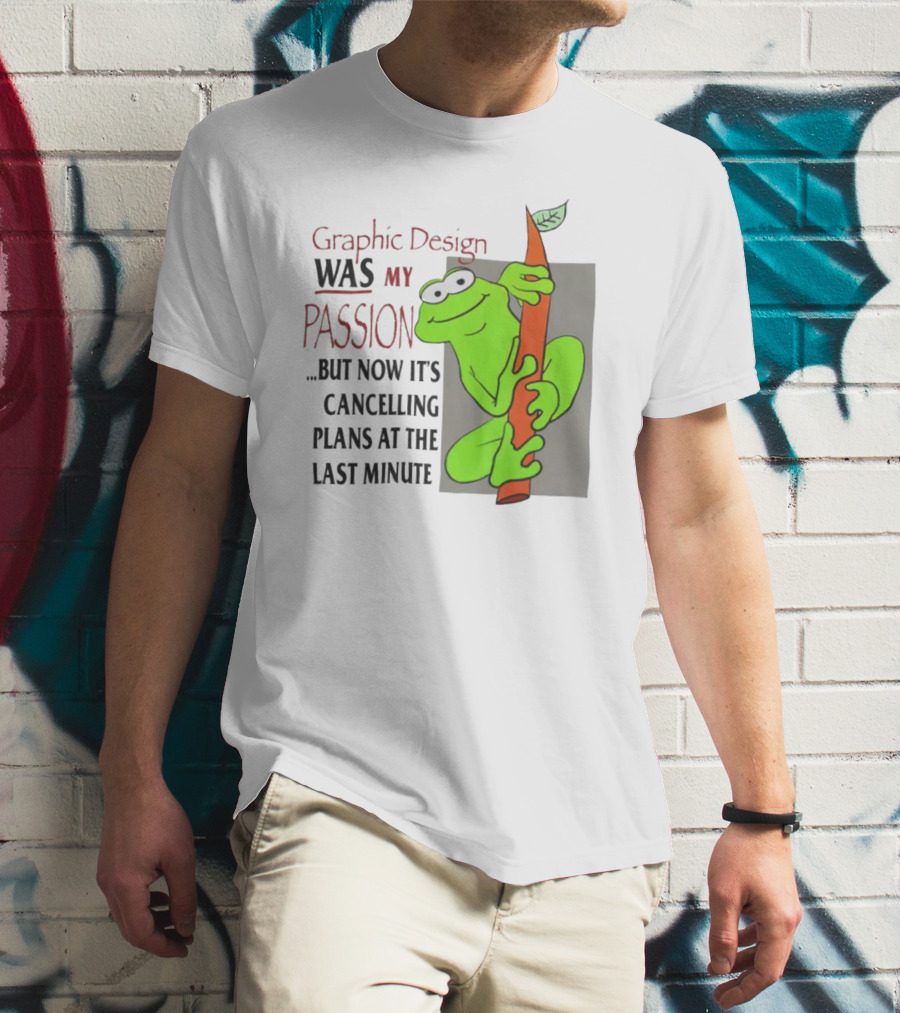Graphic Design Was My Passion Frog With Leaf Cancelling Plans At The Last Minute T-Shirt