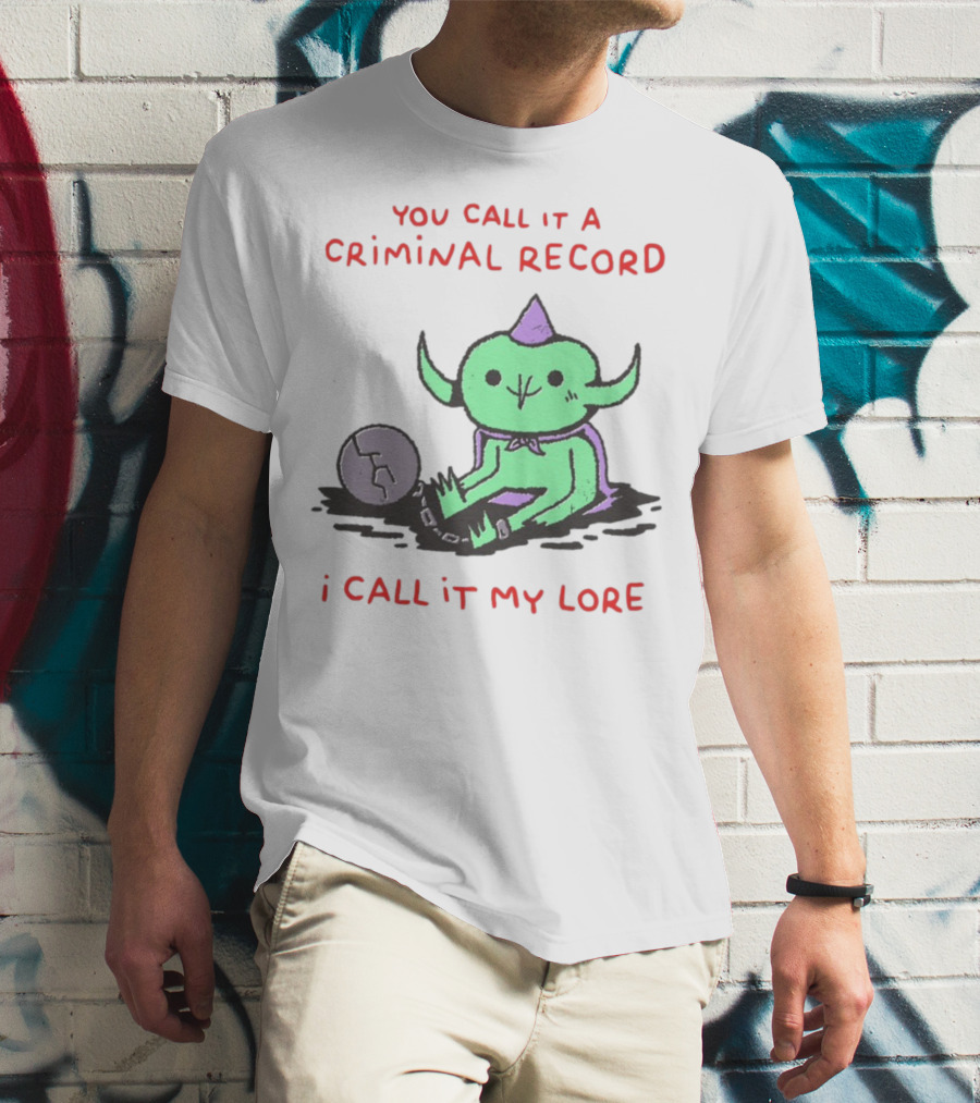 You Call It A Criminal Record I Call It My Lore Alien Goblin T-Shirt