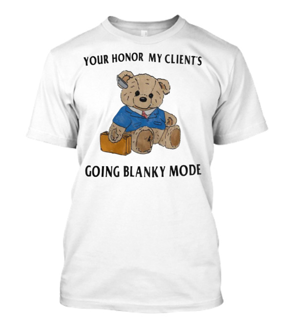 Your Honor My Clients Going Blanky Mode Teddy Bear With Briefcase T-Shirt