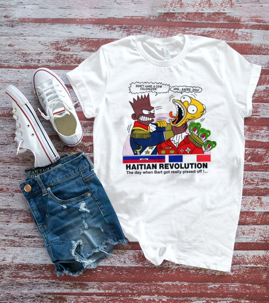 Don't Have A Cow Colonizer Haitian Revolution The Day When Bart Got Really Pissed Off Arg Sacre Doh T-Shirt