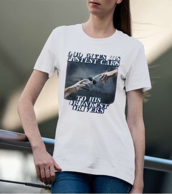 God Gives His Fastest Cars To His Drunkest Drivers T-Shirt