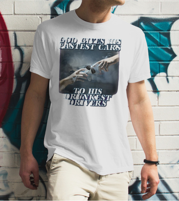 God Gives His Fastest Cars To His Drunkest Drivers T-Shirt