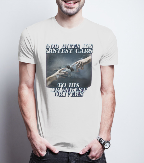 God Gives His Fastest Cars To His Drunkest Drivers T-Shirt