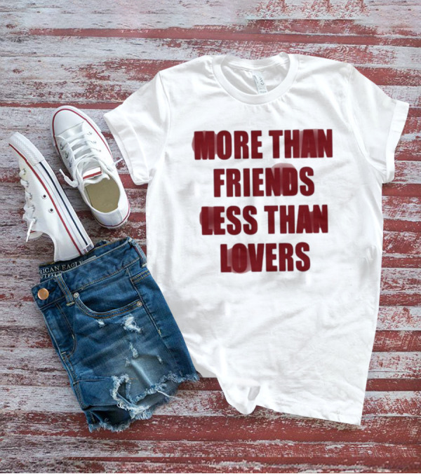 More Than Friends Less Than Lovers T-Shirt