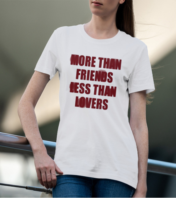 More Than Friends Less Than Lovers T-Shirt