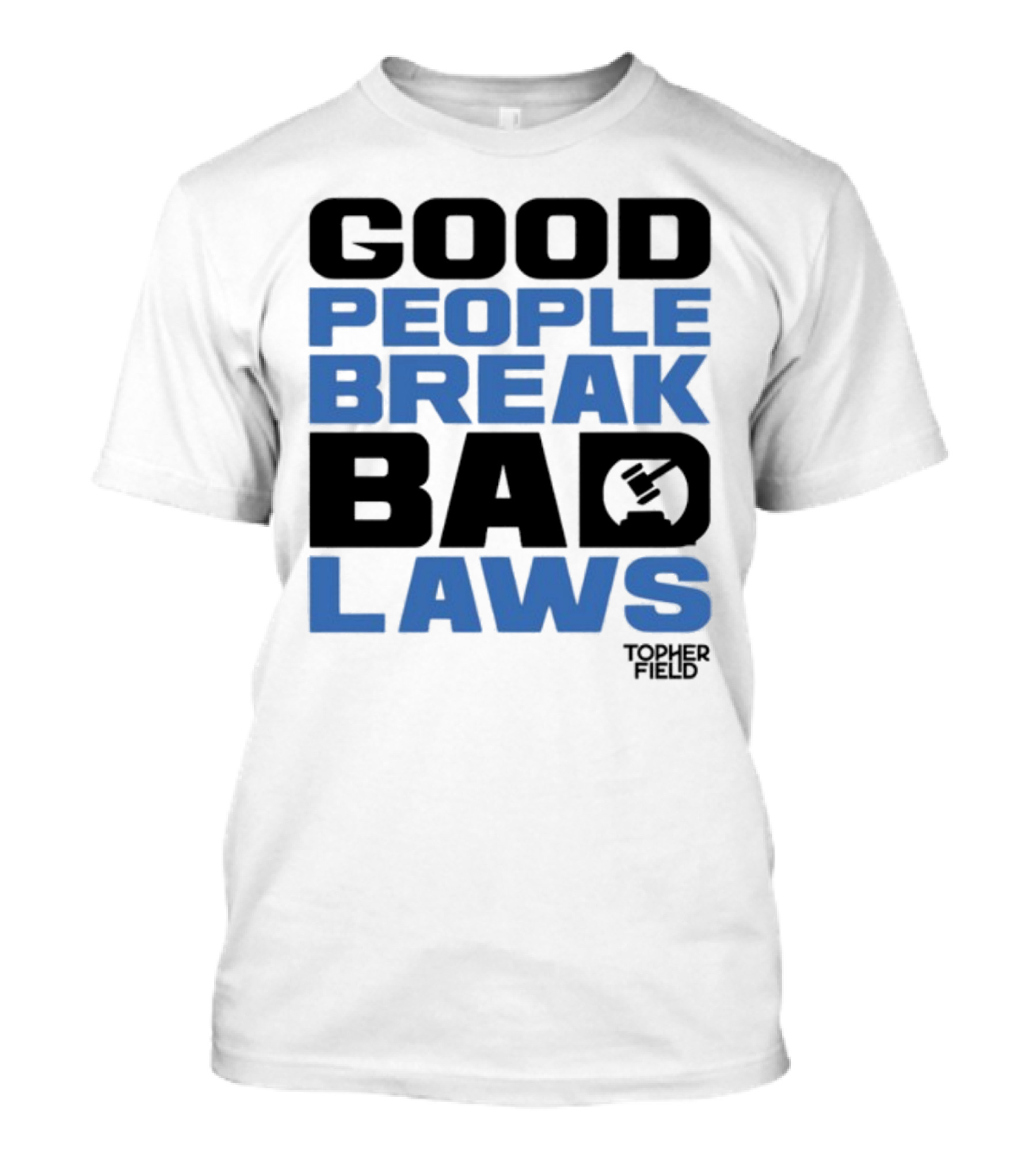 GOOD PEOPLE BREAK BAD LAWS TOPHER FIELD GAVEL T-Shirt