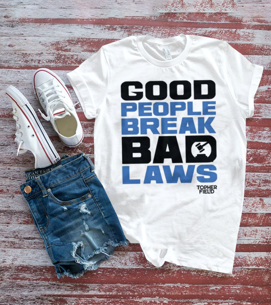 GOOD PEOPLE BREAK BAD LAWS TOPHER FIELD GAVEL T-Shirt