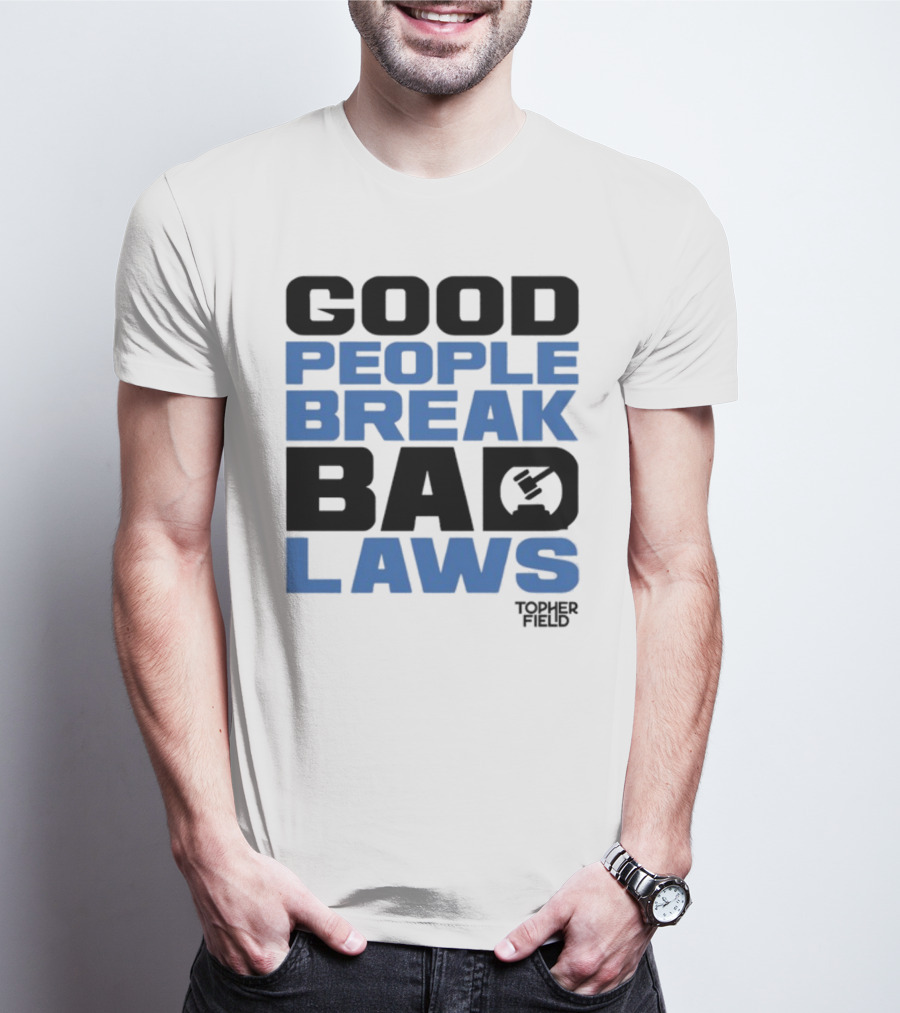 GOOD PEOPLE BREAK BAD LAWS TOPHER FIELD GAVEL T-Shirt
