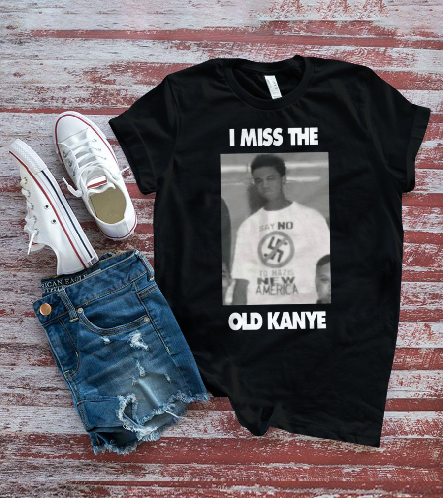 I Miss The Old Kanye Say No To Nazis New America T-Shirt