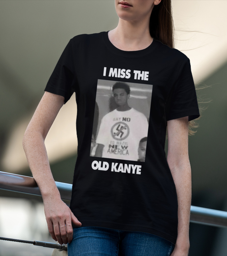 I Miss The Old Kanye Say No To Nazis New America T-Shirt