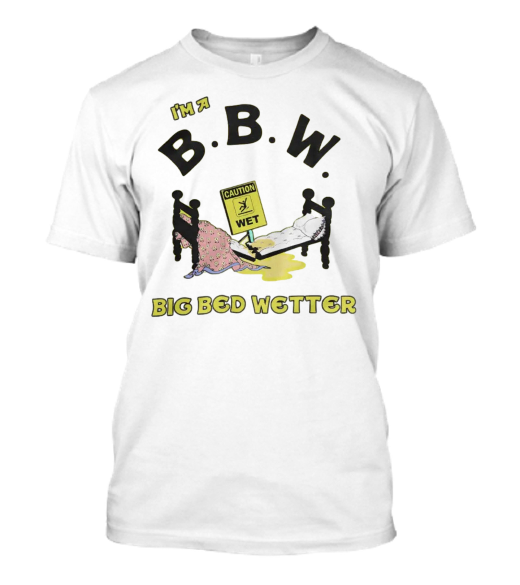 I'm A B.B.W. Caution Wet Big Bed Wetter T-Shirt