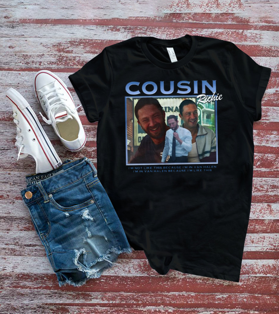 Cousin Richie I'm Not Like This Because I'm In Van Halen I'm In Van Halen Because I'm Like This T-Shirt