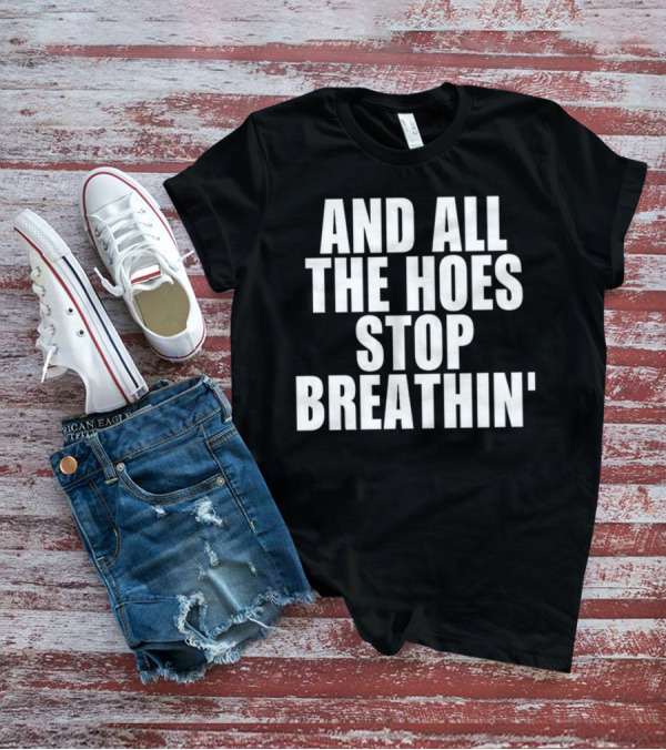 And All The Hoes Stop Breathin' Shirt Text T-Shirt