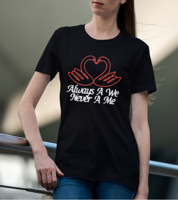 Chiefugo Heart Swans Always A We Never A Me T-Shirt