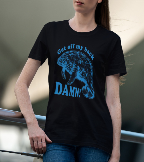 Get Off My Back Damn Manatee T-Shirt