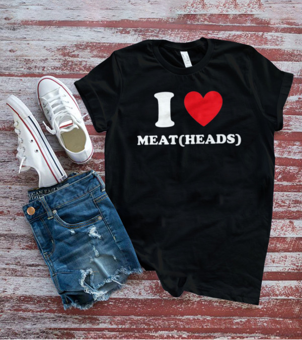 I Heart Meat Heads T-Shirt
