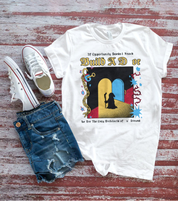 Wizardofbarge Build A Door If Opportunity Doesn't Knock We Are The Only Architects Of Dreams T-Shirt