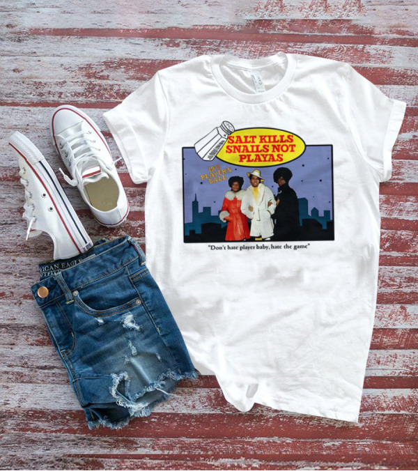 Salt Kills Snails Not Playas 1975 Player's Ball Don't Hate Player Baby Hate The Game T-Shirt
