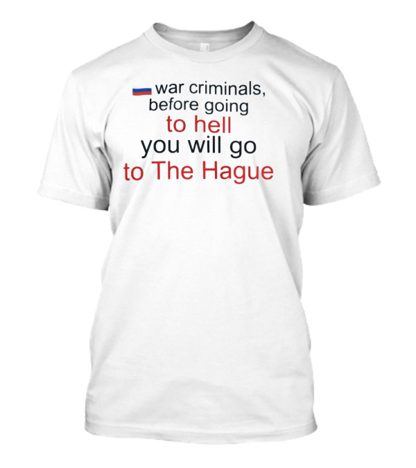 War Criminals Before Going To Hell You Will Go To The Hague Russian Flag T-Shirt