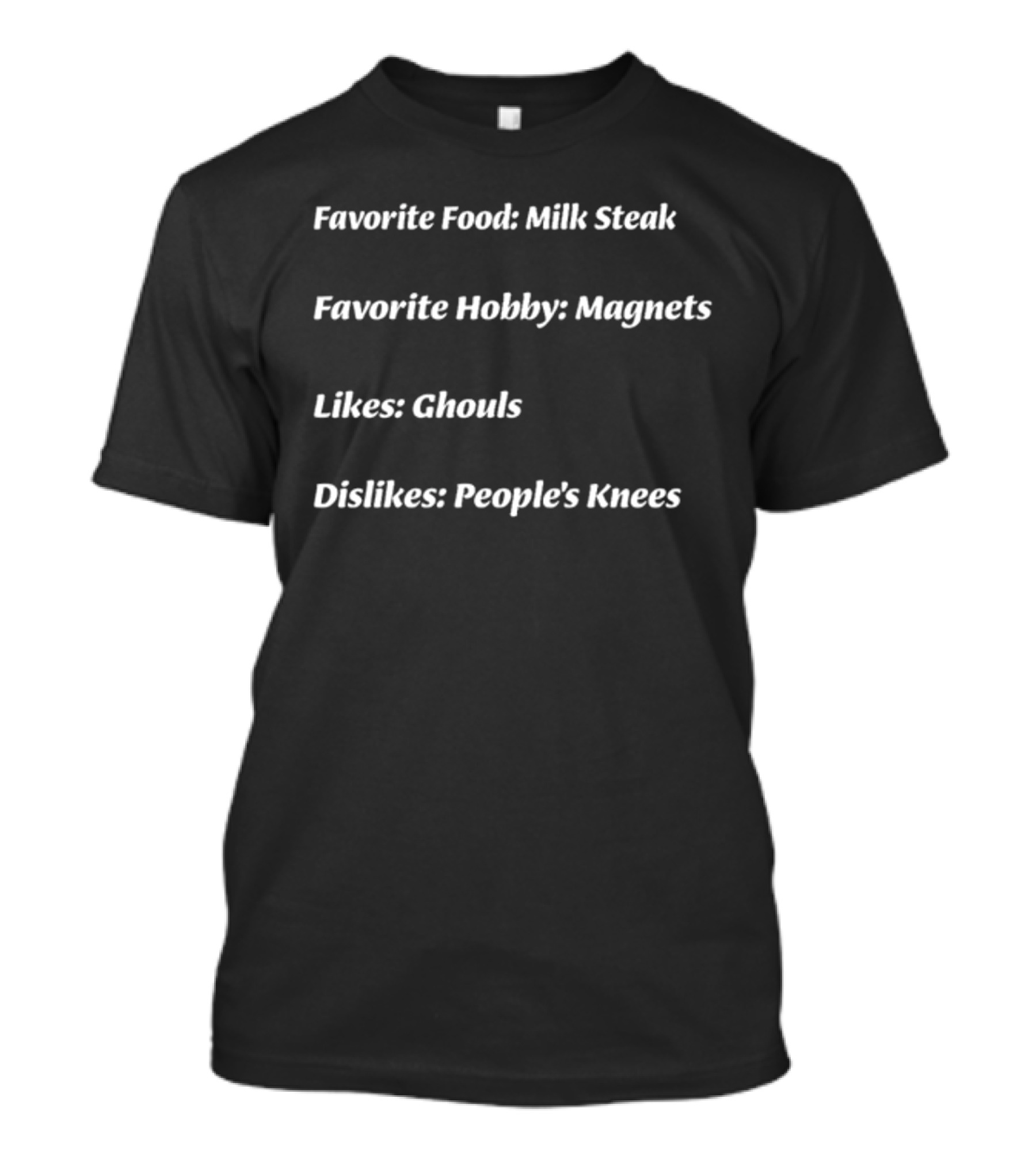 Favorite Food Milk Steak Hobby Magnets Likes Ghouls Dislikes People's Knees T-Shirt