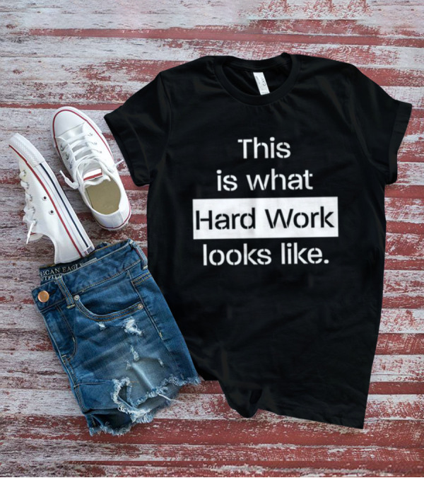 This Is What Hard Work Looks Like Text Motivational Message T-Shirt